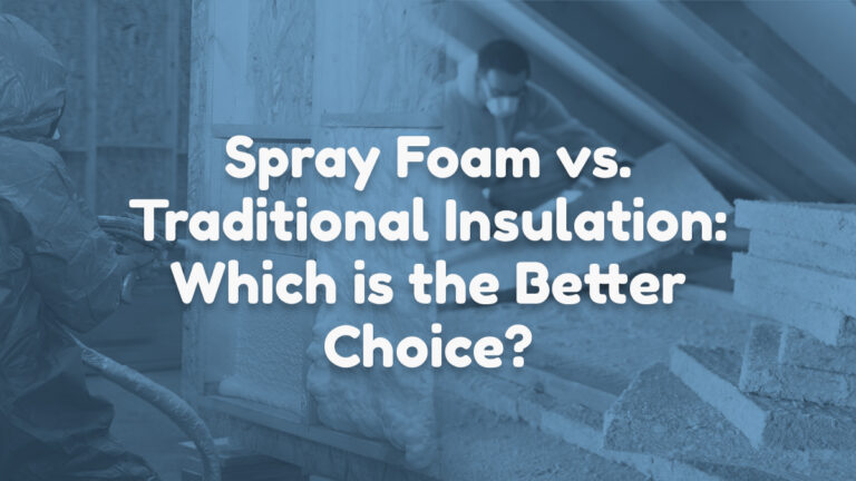 Spray Foam vs. Traditional Insulation: Which is the Better Choice?