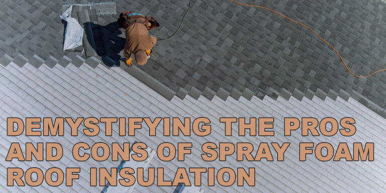 Demystifying the Pros and Cons of Spray Foam Roof Insulation