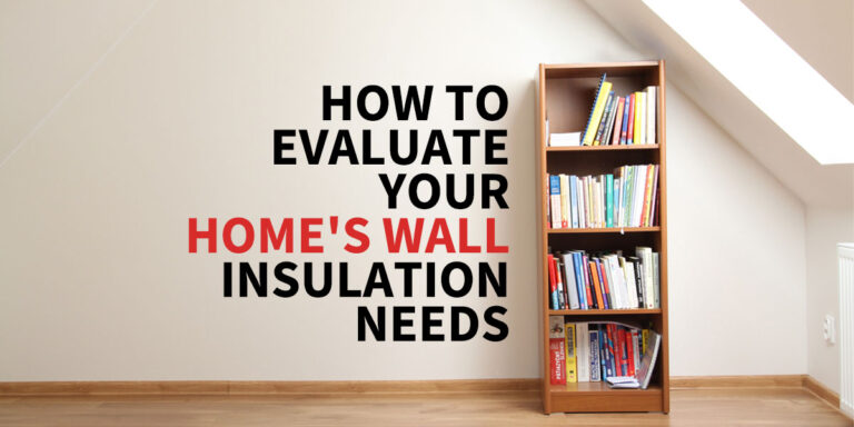How to Evaluate Your Home’s Wall Insulation Needs
