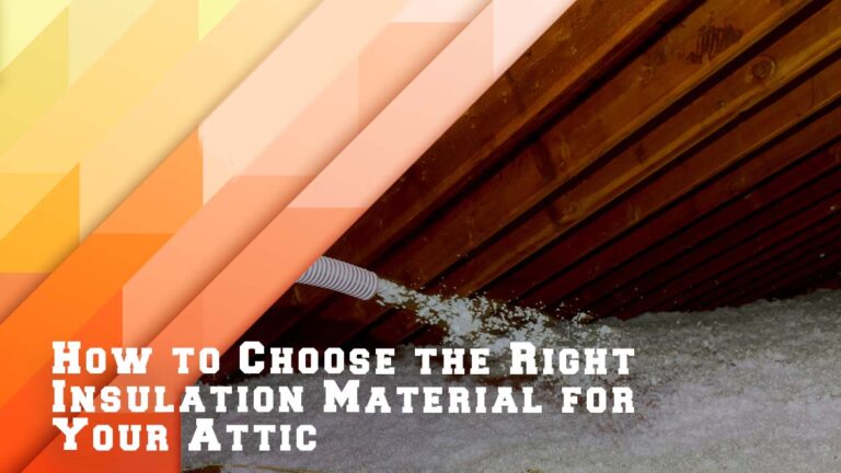 How to Choose the Right Insulation Material for Your Attic