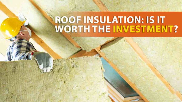 Roof Insulation: Is It Worth the Investment?