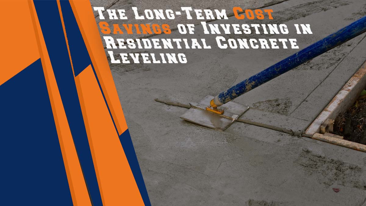 The Long-Term Cost Savings of Investing in Residential Concrete Leveling