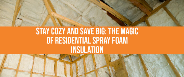 Stay Cozy and Save Big: The Magic of Residential Spray Foam Insulation