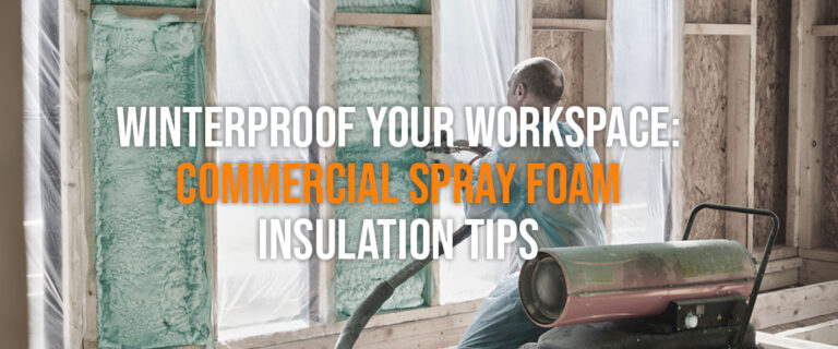 Winterproof Your Workspace: Commercial Spray Foam Insulation Tips