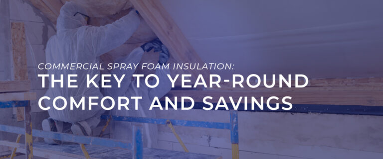Commercial Spray Foam Insulation: The Key to Year-Round Comfort and Savings