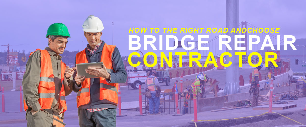 How to Choose the Right Road and Bridge Repair Contractor