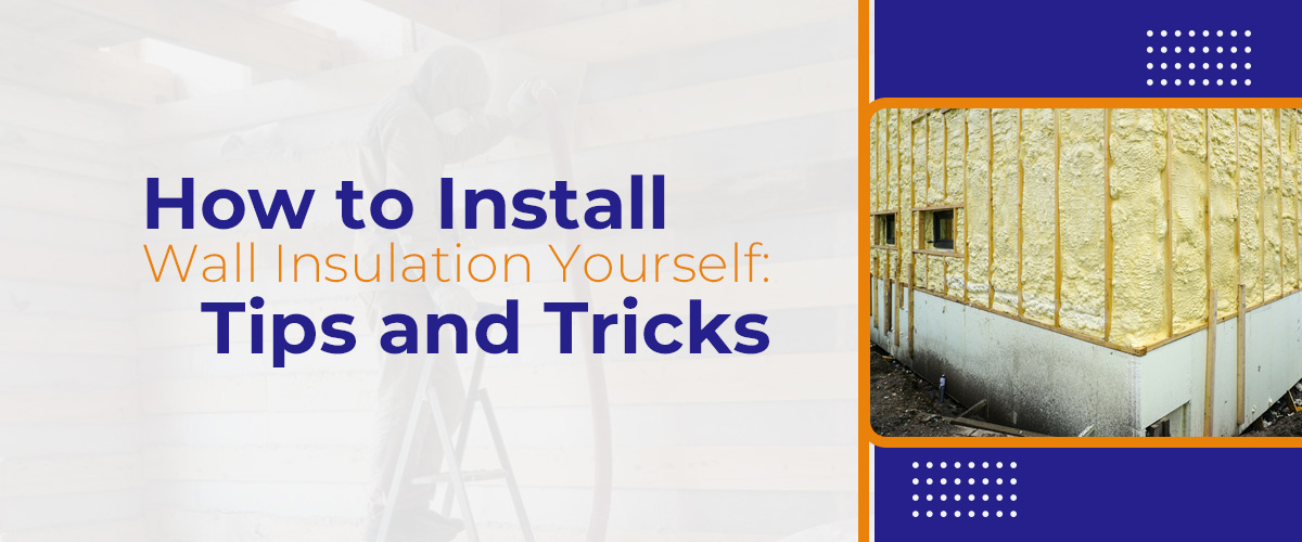 How to Install Wall Insulation Yourself- Tips and Tricks